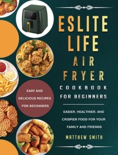 Cover for Matthew Smith · ESLITE LIFE Air Fryer Cookbook for Beginners (Hardcover Book) (2021)