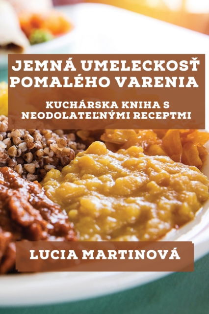 Cover for Lucia Martinova · Jemna Umeleckos&amp;#357; Pomaleho Varenia: Kucharska Kniha s Neodolate&amp;#318; nymi Receptmi (Paperback Book) (2023)