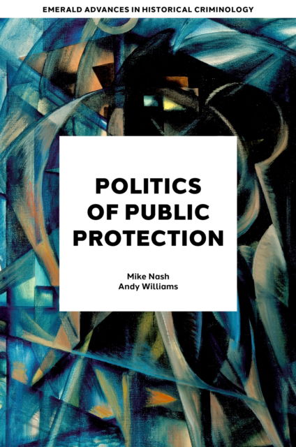 Cover for Nash, Mike (University of Portsmouth, UK) · Politics and Public Protection - Emerald Advances in Historical Criminology (Gebundenes Buch) (2024)