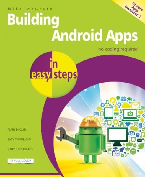 Building Android Apps in Easy Steps: Covers App Inventor 2 - Mike McGrath - Books - In Easy Steps Limited - 9781840786293 - September 30, 2014
