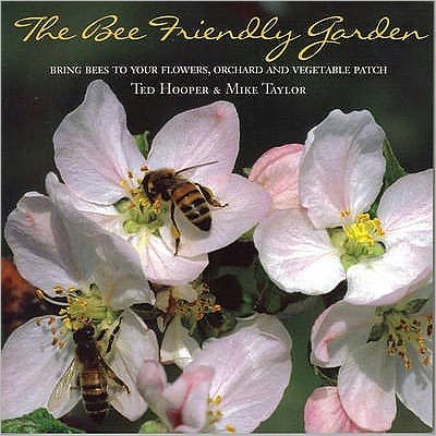 Cover for Ted Hooper · The Bee Friendly Garden: Bring Bees to Your Flowers, Orchard, and Vegetable Patch (Paperback Book) [Revised edition] (2006)