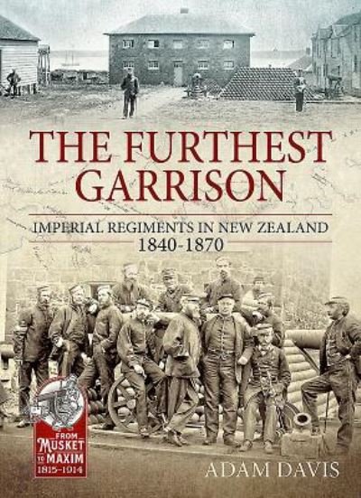 Cover for Adam Davis · The Furthest Garrison: Imperial Regiments in New Zealand 1840-1870 - From Musket to Maxim 1815-1914 (Paperback Bog) (2019)