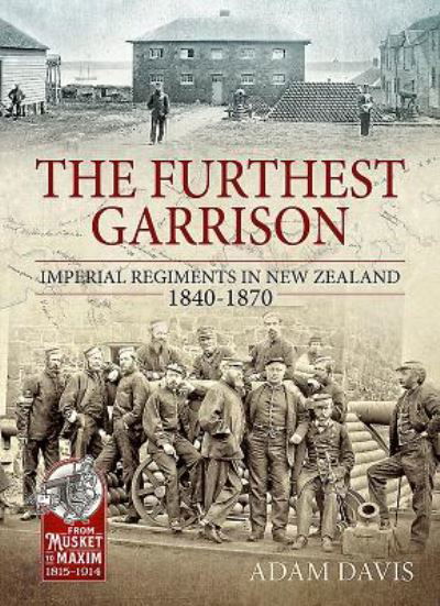 The Furthest Garrison: Imperial Regiments in New Zealand 1840-1870 - From Musket to Maxim 1815-1914 - Adam Davis - Książki - Helion & Company - 9781911628293 - 31 października 2019