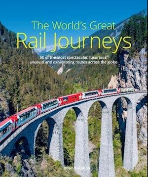 Cover for Brian Solomon · The World's Great Rail Journeys: 50 of the most spectacular, luxurious, unusual and exhilarating routes across the globe (Hardcover Book) [2 New edition] (2022)