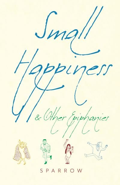 Small Happiness & Other Epiphanies - Sparrow - Livros - Monkfish Book Publishing Company - 9781948626293 - 3 de dezembro de 2020