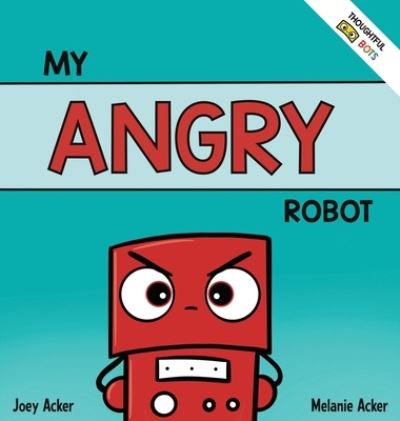 Cover for Joey Acker · My Angry Robot: A Children's Social Emotional Book About Managing Emotions of Anger and Aggression (Gebundenes Buch) (2021)