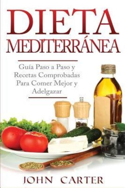 Dieta Mediterranea: Guia Paso a Paso y Recetas Comprobadas Para Comer Mejor y Adelgazar (Libro en Espanol / Mediterranean Diet Book Spanish Version) - John Carter - Boeken - Guy Saloniki - 9781951103293 - 28 juni 2019