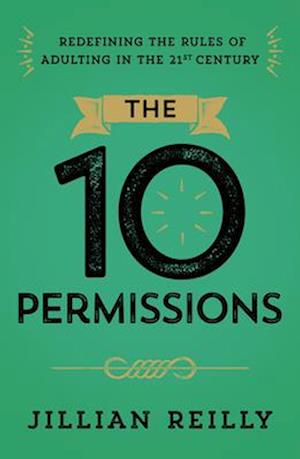 Cover for Jillian Reilly · The Ten Permissions: Redefining the Rules of Adulting in the 21st Century (Hardcover bog) (2025)
