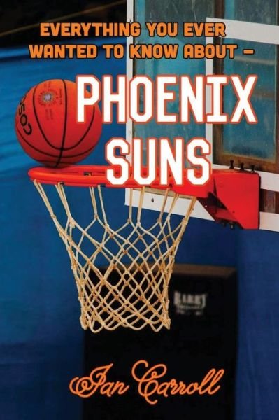 Cover for Ian Carroll · Everything You Ever Wanted to Know About Phoenix Suns (Paperback Book) (2017)