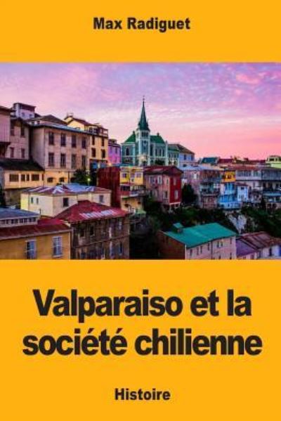 Cover for Max Radiguet · Valparaiso Et La Soci t Chilienne (Paperback Book) (2018)