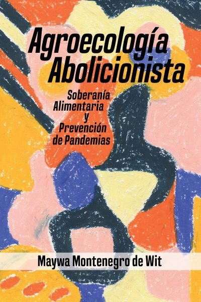 Cover for Maywa Montenegro de Wit · Agroecologa Abolicionista, Soberania Alimentaria Y Prevencionde Pandemias (Paperback Bog) (2021)