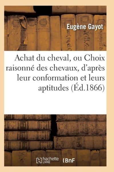 Cover for Gayot-E · Achat Du Cheval, Ou Choix Raisonne Des Chevaux, d'Apres Leur Conformation Et Leurs Aptitudes (Paperback Book) (2017)