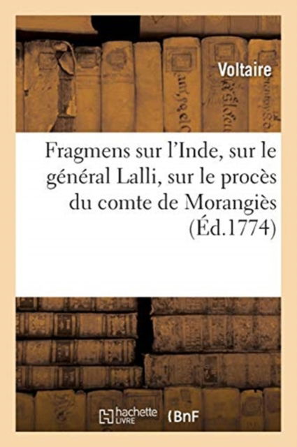 Fragmens Sur l'Inde, Sur Le General Lalli, Sur Le Proces Du Comte de Morangies - Voltaire - Books - Hachette Livre - Bnf - 9782019710293 - September 1, 2017