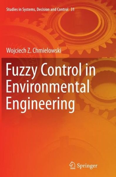 Cover for Wojciech Z. Chmielowski · Fuzzy Control in Environmental Engineering - Studies in Systems, Decision and Control (Taschenbuch) [Softcover reprint of the original 1st ed. 2016 edition] (2016)