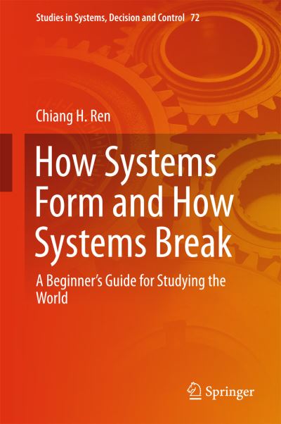 Cover for Chiang H. Ren · How Systems Form and How Systems Break: A Beginner's Guide for Studying the World - Studies in Systems, Decision and Control (Hardcover Book) [1st ed. 2017 edition] (2016)