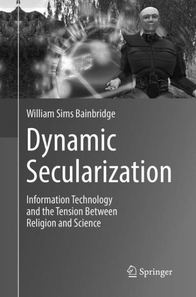 Cover for William Sims Bainbridge · Dynamic Secularization: Information Technology and the Tension Between Religion and Science (Paperback Book) [Softcover reprint of the original 1st ed. 2017 edition] (2018)