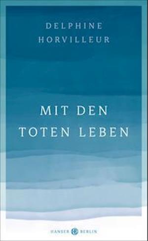 Cover for Delphine Horvilleur · Mit den Toten leben (Gebundenes Buch) (2022)