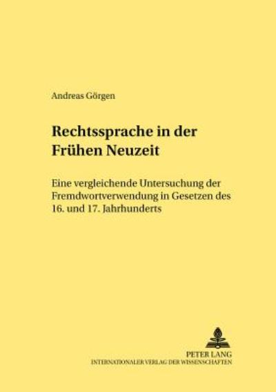 Cover for Andreas Goergen · Rechtssprache in Der Fruehen Neuzeit: Eine Vergleichende Untersuchung Der Fremdwortverwendung in Gesetzen Des 16. Und 17. Jahrhunderts - Rechtshistorische Reihe (Paperback Book) (2001)