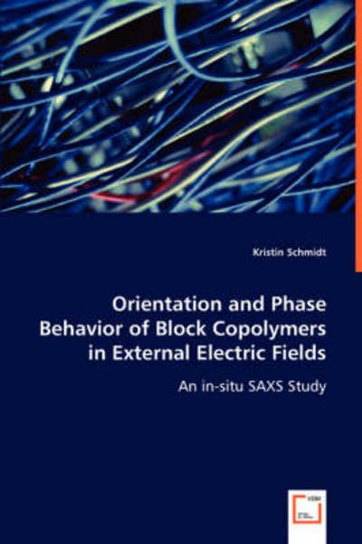 Kristin Schmidt · Orientation and Phase Behavior of Block Copolymers in External Electric Fields: an In-situ Saxs Study (Paperback Book) (2008)