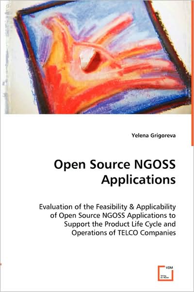 Cover for Yelena Grigoreva · Open Source Ngoss Applications: Evaluation of the Feasibility &amp; Applicability of Open Source Ngoss Applications to Support the Product Life Cycle and Operations of Telco Companies (Paperback Book) (2008)