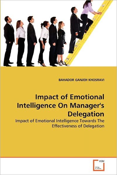 Cover for Bahador Ganjeh Khosravi · Impact of Emotional Intelligence on Manager's Delegation: Impact of Emotional Intelligence Towards the Effectiveness of Delegation (Paperback Book) (2011)