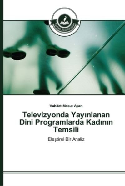 Cover for Vahdet Mesut Ayan · Televizyonda Yay?nlanan Dini Programlarda Kad?n?n Temsili (Pocketbok) (2015)