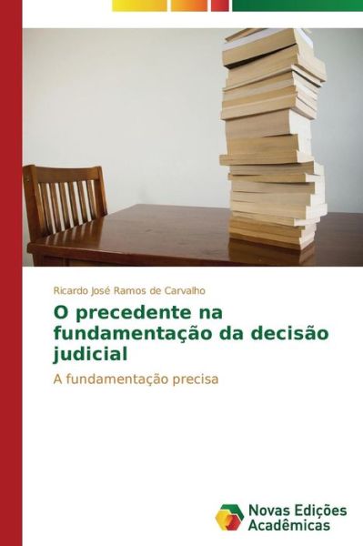 Cover for Ricardo José Ramos De Carvalho · O Precedente Na Fundamentação Da Decisão Judicial: a Fundamentação Precisa (Paperback Book) [Portuguese edition] (2014)