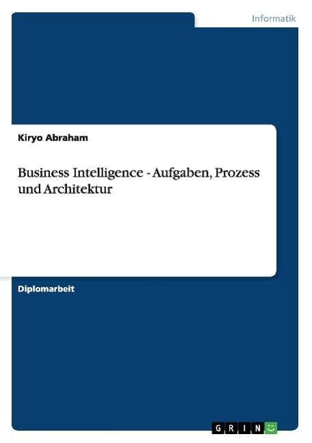 Business Intelligence - Aufgabe - Abraham - Kirjat - GRIN Verlag GmbH - 9783640139293 - lauantai 23. elokuuta 2008
