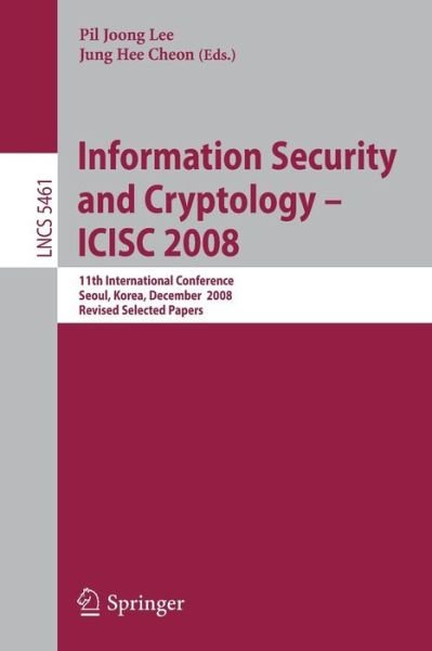 Cover for Pil Joong Lee · Information Security and Cryptoloy - ICISC 2008: 11th International Conference, Seoul, Korea, December 3-5, 2008, Revised Selected Papers - Lecture Notes in Computer Science (Paperback Book) [2009 edition] (2009)