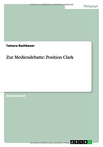 Zur Mediendebatte: Position Clark - Tamara Rachbauer - Books - Grin Publishing - 9783656730293 - August 27, 2014