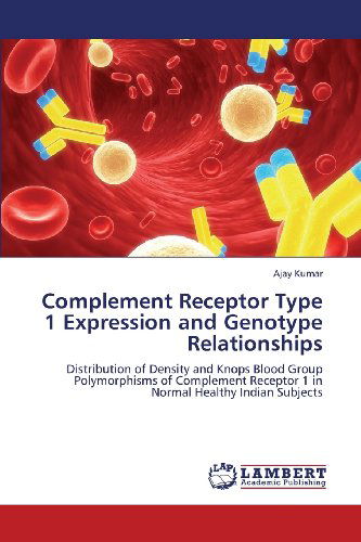 Cover for Ajay Kumar · Complement Receptor Type 1 Expression and Genotype Relationships: Distribution of Density and Knops Blood Group Polymorphisms of Complement Receptor 1 in Normal Healthy Indian Subjects (Paperback Book) (2013)