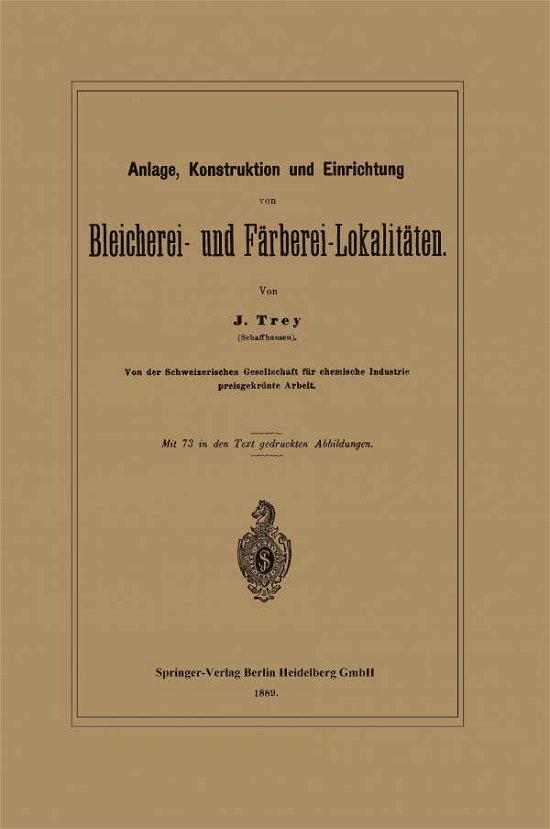 Cover for J Trey · Anlage, Konstruktion Und Einrichtung Von Bleicherei- Und Farberei-Lokalitaten (Paperback Book) [1889 edition] (1901)