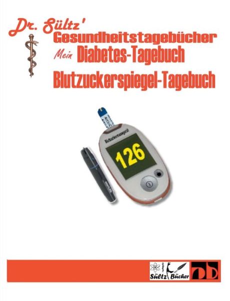 Cover for Sultz · Diabetes-Tagebuch / Blutzuckerspiegel-Tagebuch: Dr. Sultz' Gesundheitstagebucher (Paperback Book) (2019)