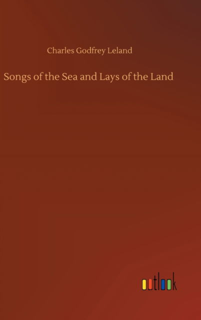 Cover for Charles Godfrey Leland · Songs of the Sea and Lays of the Land (Gebundenes Buch) (2020)