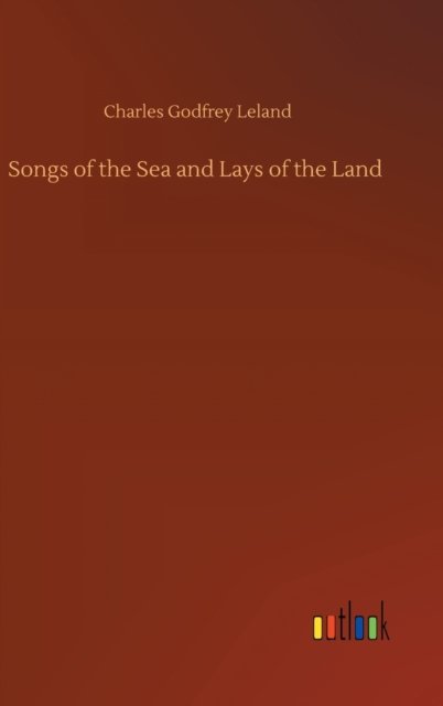 Cover for Charles Godfrey Leland · Songs of the Sea and Lays of the Land (Hardcover bog) (2020)
