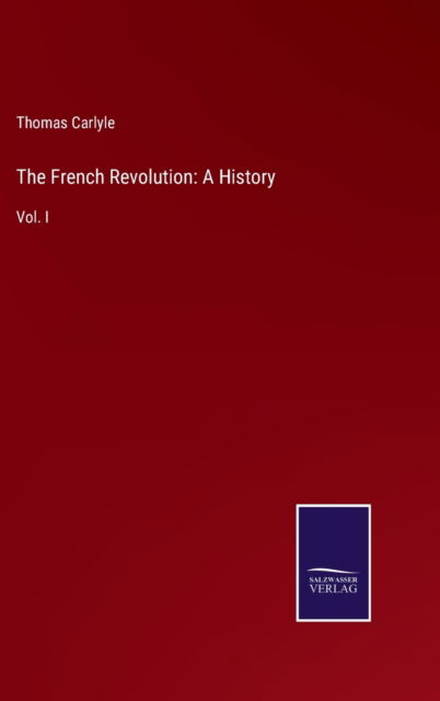 Cover for Thomas Carlyle · The French Revolution: A History: Vol. I (Gebundenes Buch) (2021)