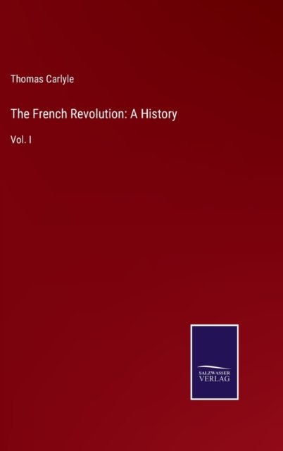 Cover for Thomas Carlyle · The French Revolution: A History: Vol. I (Hardcover Book) (2021)