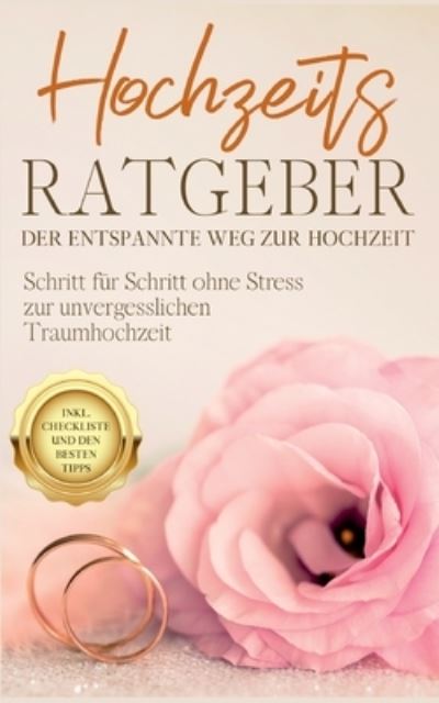 Cover for Mirella Lameyer · Hochzeits Ratgeber - Der entspannte Weg zur Hochzeit: Schritt für Schritt ohne Stress zur unvergesslichen Traumhochzeit - inkl. Checkliste und den besten Tipps (Book) (2022)