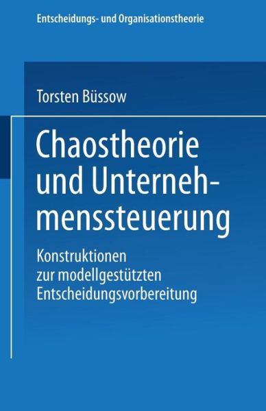 Chaostheorie Und Unternehmenssteuerung: Konstruktionen Zur Modellgestutzten Entscheidungsvorbereitung - Entscheidungs- Und Organisationstheorie - Torsten Bussow - Books - Deutscher Universitatsverlag - 9783824407293 - October 30, 2003