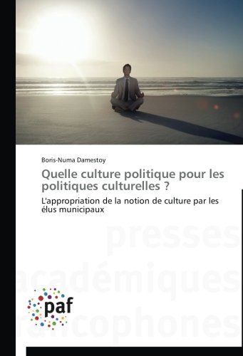 Cover for Boris-numa Damestoy · Quelle Culture Politique Pour Les Politiques Culturelles ?: L'appropriation De La Notion De Culture Par Les Élus Municipaux (Paperback Book) [French edition] (2018)