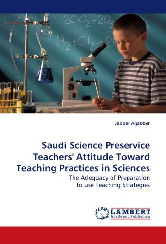 Cover for Jabber Aljabber · Saudi Science Preservice Teachers' Attitude Toward Teaching Practices in Sciences: the Adequacy of Preparation to Use Teaching Strategies (Pocketbok) (2010)
