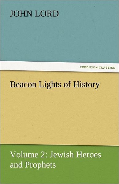 Beacon Lights of History: Volume 2: Jewish Heroes and Prophets (Tredition Classics) - John Lord - Kirjat - tredition - 9783842425293 - torstai 3. marraskuuta 2011