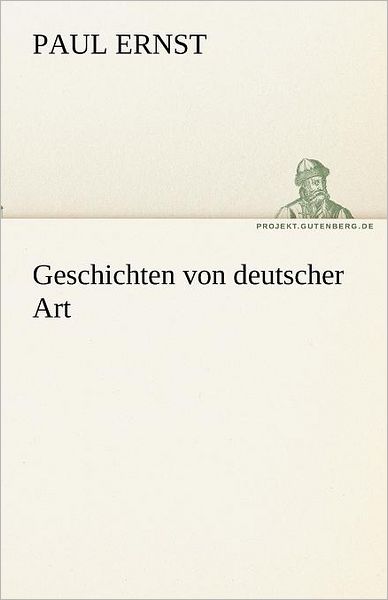 Geschichten Von Deutscher Art (Tredition Classics) (German Edition) - Paul Ernst - Książki - tredition - 9783842470293 - 5 maja 2012