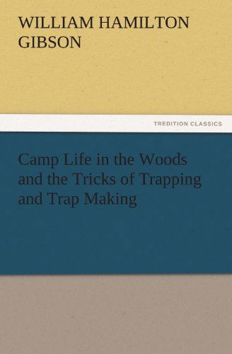 Cover for William Hamilton Gibson · Camp Life in the Woods and the Tricks of Trapping and Trap Making (Tredition Classics) (Taschenbuch) (2011)