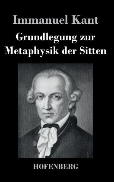 Grundlegung Zur Metaphysik Der Sitten - Immanuel Kant - Livros - Hofenberg - 9783843035293 - 6 de abril de 2016