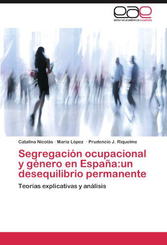 Cover for Prudencio J. Riquelme · Segregación Ocupacional Y Género en España:un Desequilibrio Permanente: Teorías Explicativas Y Análisis (Paperback Bog) [Spanish edition] (2011)