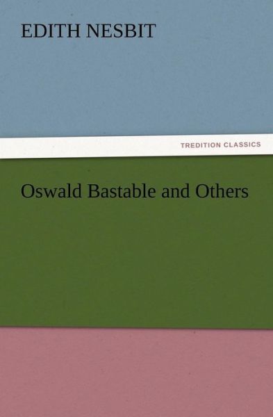 Oswald Bastable and Others - E. (Edith) Nesbit - Livros - TREDITION CLASSICS - 9783847222293 - 13 de dezembro de 2012