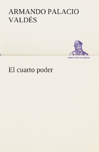 El Cuarto Poder (Tredition Classics) (Spanish Edition) - Armando Palacio Valdés - Livres - tredition - 9783849525293 - 4 mars 2013