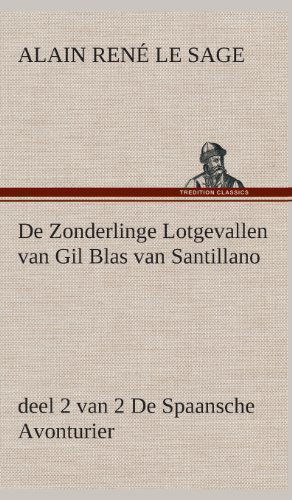 De Zonderlinge Lotgevallen Van Gil Blas Van Santillano, Deel 2 Van 2 De Spaansche Avonturier - Alain Rene Le Sage - Books - TREDITION CLASSICS - 9783849541293 - April 4, 2013