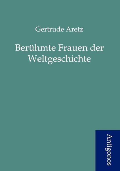 Ber Hmte Frauen Der Weltgeschichte - Gertrude Aretz - Kirjat - Antigonos - 9783954720293 - tiistai 8. toukokuuta 2012